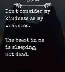Them democrats don't look no. Don T Consider My Kindness As My Weakness The Beast In Me Is Sleeping Not Zodiac Memes