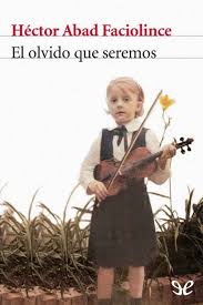 His father was an university md professor who promoted tolerance and human rights in his country. Descargar El Olvido Que Seremos Hector Abad Faciolince En Pdf Libros Geniales Descargar Libros En Pdf Libros Gratis Libros De Lectura Gratis