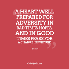 Famous horace quote about adversity. Quote By Horace On Change A Heart Well Prepared For Adversity In Bad Times Hopes And In Good Times Fears For A Change In Fortune