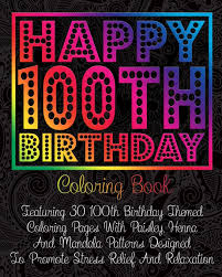 Choosing the ideal 100th birthday card for your enjoyed ones have constantly been one of the most tough things to do. Amazon Com Happy 100th Birthday Coloring Book Featuring 30 100th Birthday Themed Coloring Pages With Paisley Henna And Mandala Patterns Designed To Promote And Relaxation Birthday Coloring Books 9798681123064 Pigeon Coloring Books Books