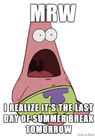Mrw When I Realize It S The Last Day Of Summer Break Meme On Imgur