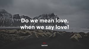 The play, beckett's first, explores the meaning and meaninglessness of life through its repetitive plot and dialogue. 613345 Do We Mean Love When We Say Love Samuel Beckett Quote 4k Wallpaper Mocah Hd Wallpapers