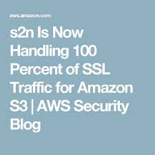 S2n Is Now Handling 100 Percent Of Ssl Traffic For Amazon S3 Aws Security Blog Ssl Traffic The 100
