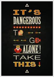 The Legend Of Zelda It S Dangerous To Go Alone It S Dangerous To Go Alone Take This