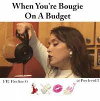 More bad and bougie memes… this item will be deleted. Facts Memes And Wtf Vvhen You Re Bougie When You Re Bougie On A Budget Fb Pauline G Powleen13when You Re Boujie On A Budget Bougie Memes Budgeting