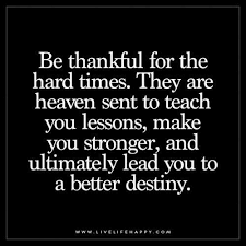Be Thankful For The Hard Times Live Life Happy Thankful Quotes Quotes About Strength In Hard Times God Quotes Hard Times
