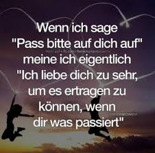 Wenn Ich Sage Pass Bitte Auf Dich Auf Meine Ich Eigentlich Ich Liebe Dich Zu Sehr Um Es Zu Ertragen Zu Konnen Spruche Spruche Zitate Nachdenkliche Spruche