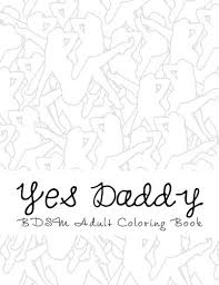 I hope you enjoy, and thank you for watching. Amazon Com Yes Daddy Bdsm Adult Coloring Book Sexy Bdsm Themed Adult Coloring 9781544187211 Adult Coloring Taboo Sexy Books