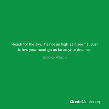 And now i see only the river, the long kiang, reaching heaven. Reach For The Sky It S Not As High As It Seems Just Follow Your Heart Go As Far As Your Dreams Brooke Allison