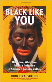 Blackface is a historical practice that dates back around 200 years. Black Like You Blackface Whiteface Insult Imitation In American Popular Culture John Strausbaugh Darius James Amazon Com Books