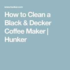 Black Decker Coffee Pot Cleaning How To Clean A Black Decker Coffee Maker Hunker Coffee Maker Cleaning Black Decker Coffee Pot Cleaning