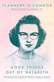 Amazon.com: Good Things Out of Nazareth: The Uncollected Letters of  Flannery O'Connor and Friends: 9780525575061: O'Connor, Flannery,  Alexander, Ben: Books