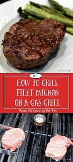 How To Grill Filet Mignon From 101 Cooking For Two Filet Mignon Recipes Grilled Steak On Gas Grill Filet Mignon Recipes