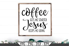 Download Coffee Gets Me Started Jesus Keeps Me Going Svg 521800 Svgs Design Bundles