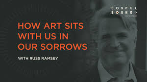 How Art Sits with Us in Our Sorrows [Gospelbound