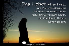 Sprüche Das Leben Ist Zu Kurz Um Dich Von Menschen Stressen Zu