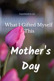 Here are several things to do for mother's day to help you make this one the best she's ever had. What I Gifted Myself This Mother S Day Simple Blissful Life Mothers Day Mother Gifties