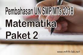 A short summary of this paper. Download Soal Dan Pembahasan Un Unbk Atau Unkp Matematika Smp 2018 Paket 2 M4th Lab
