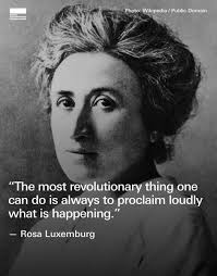 POTNDATION DN Photo: Photo:Wikipedia/PublicDomain Wikipedia Public Domain  "The most revolutionary thing one can do is always to proclaim loudly what  is happening." -Rosa Luxemburg
