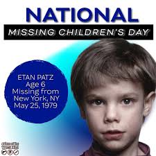 National Missing Children's Day On May 25, 1979, 6-year-old Etan Patz  disappeared