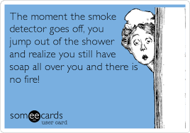 The most likely reason smoke detectors go off unexpectedly is that people aren't changing the batteries in them often enough. The Moment The Smoke Detector Goes Off You Jump Out Of The Shower And Realize You Still Have Soap All Over You And There Is No Fire Flirting Ecard