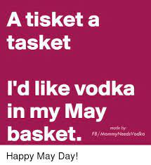 A Tisket A Tasket I D Like Vodka In My May Made B Basket Fb Mommy Needsvodka Happy May Day Dank Meme On Me Me
