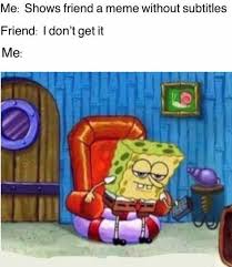 Dopl3r Com Memes Me Shows Friend A Meme Without Subtitles Friend I Dont Get It Me