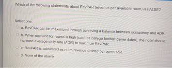 Average daily rate x occupancy rate; Solved Which Of The Following Statements About Revpar Re Chegg Com