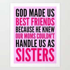 God Made Us Best Friends Because He Knew Our Moms Couldn T Handle Us As Sisters Br Br Birthday Quotes For Best Friend Friends Quotes Friends Like Sisters