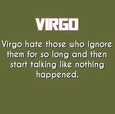 I Despise Being Ignored And Even More So When The Person Doing It Decides To Talk Again Refusing To Acknowledge There Was In 2020 Virgo Zodiac Virgo Quotes Virgo Facts