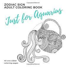 There are tons of great resources for free printable color pages online. Amazon Com Just For Aquarius Zodiac Sign Adult Coloring Book 9780999029381 Books Parker Street Libros