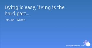 If you like dying is easy. Quotes About Easy Living 75 Quotes