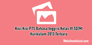 Kisi Kisi Pts Bahasa Inggris Kelas 6 K13 Tahun 2020 2021 Websiteedukasi Com