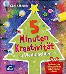 Zu keinem anderen zeitpunkt im jahr wird derart gerne und viel geschenkt wie zu die adventszeit und weihnachten werden als besinnliche zeit gefeiert. 5 Minuten Kreativitat Zu Weihnachten Geschenke Die Kinder Garantiert Selbst Machen Konnen Scherzer Gabi 9783769821918 Amazon Com Books