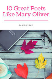 Poets Like Mary Oliver 10 Writers For Mary Oliver Fans To Read In 2020 Mary Oliver Poets Small Poems
