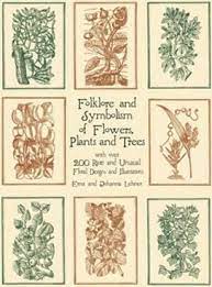 The symbolic language of flowers has been recognized for centuries in many countries throughout europe and asia. Folklore And Symbolism Of Flowers Plants And Trees Ernst Lehner 9780486429786