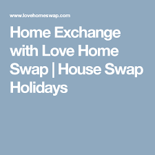 Home Exchange With Love Home Swap House Swap Holidays House Swap Home Exchange Love Home