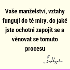 Když mají manželé problémy tak za to. Vase Manzelstvi Vztahy Funguji Do Te Miry Do Jake Jste Ochotni Zapojit Se A Venovat Se Tomuto Procesu Sadhguru