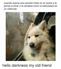 2020 músicas tristes usadas nos memes. Cuando Suena Una Cancion Triste En El Coche Y Te Pones A Mirar X La Ventana Como Si Estuvieses En Un Videoclip Hello Darkness My Old Friend Hello Meme On Me Me