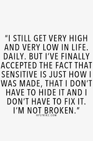  I Still Get Very High And Very Low In Life Daily But I Ve Finally Accepted The Fact That Sensitive Is Just How I Was Mad Words Inspirational Words Life Quotes