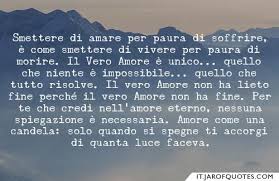 Smettere Di Amare Per Paura Di Soffrire E Come Smettere Di Vivere Per Paura Di Morire Il Vero Amore E Unico Quello Che Niente Vero Amore Amore Lieto Fine