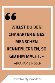 Willst Du Den Charakter Eines Menschen Kennenlernen So Gib Ihm Macht Dies Ist Ein Sehr Aussagekraftiges Zitat Von Abraham Li Motivation Zitate Buch Schreiben