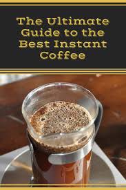 The Ultimate Guide To The Best Instant Coffee Instant Coffee Recipes Best Instant Coffee Easy Coffee Recipes