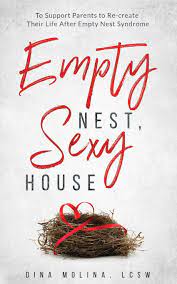 Empty Nest Sexy House To Support Parents To Re Create Their Life After Empty Nest Syndrome Molina Lcsw Dina 9781090223500 Amazon Com Books
