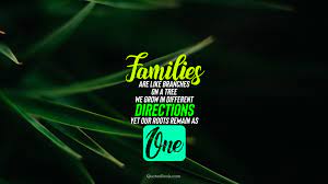 Go to the adolescent who are smothered in family oh how hideous it is to see three generations of one house gathered together! Families Are Like Branches On A Tree We Grow In Different Directions Yet Our Roots Remain As One Quotesbook