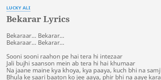 Bekarar Lyrics By Lucky Ali Bekaraar Bekarar Bekaraar Bekarar Kya khoya, kya paya jag mein, milte aur bichadte maag mein, mujhe kisi se nahi shikayat, yadhyapi chala gaya pag pah main, ek darishti beeti par dale, yado ki potali tatole, parithvi lakho varsh purani, jevaan ek anant kahani, parithvi lakho varsh purani, jevaan ek anant kahani, par tan ki apni semaye. bekarar lyrics by lucky ali bekaraar