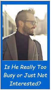 Is He Really Too Busy Or Just Not Interested In Me Is He Interested Dating Blog Relationship Experts