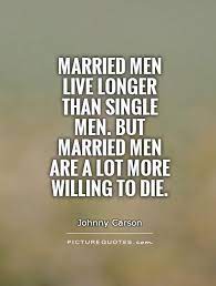 Married Men Live Longer Than Single Men But Married Men Are A Picture Quotes