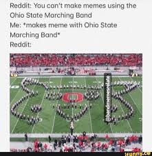 American football coaches vs european football coaches. Reddit You Can T Make Memes Using The Ohio State Marching Band Me Mukes Meme With Ohio State Marching Band Reddit Ifunny