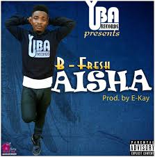 Mp3 Download Download B Fresh Aisha Prod By Ekay Its Finally Here As Yuba Records Presents To The World A New Danceable Tr Aisha Music Download Fresh
